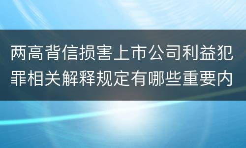 两高背信损害上市公司利益犯罪相关解释规定有哪些重要内容