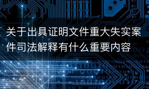 关于出具证明文件重大失实案件司法解释有什么重要内容