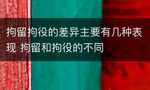 拘留拘役的差异主要有几种表现 拘留和拘役的不同