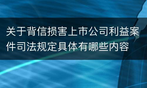 关于背信损害上市公司利益案件司法规定具体有哪些内容