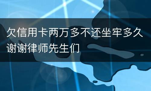 欠信用卡两万多不还坐牢多久谢谢律师先生们