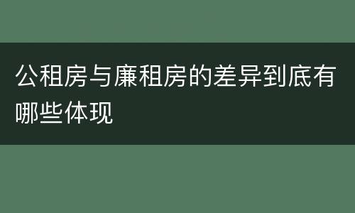 公租房与廉租房的差异到底有哪些体现