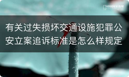 有关过失损坏交通设施犯罪公安立案追诉标准是怎么样规定