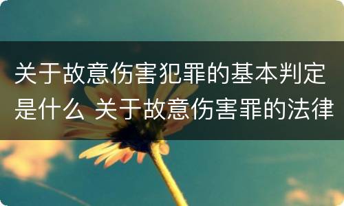 关于故意伤害犯罪的基本判定是什么 关于故意伤害罪的法律法规