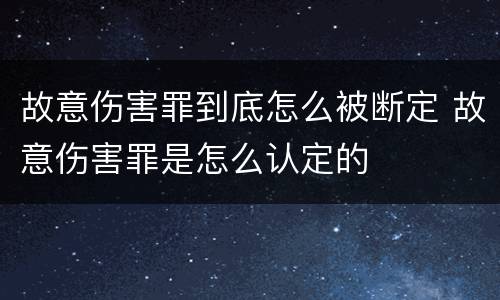 故意伤害罪到底怎么被断定 故意伤害罪是怎么认定的