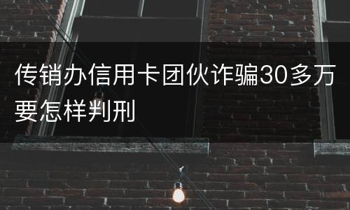 传销办信用卡团伙诈骗30多万要怎样判刑