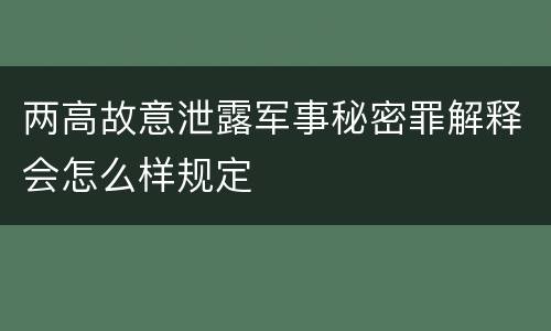 两高故意泄露军事秘密罪解释会怎么样规定