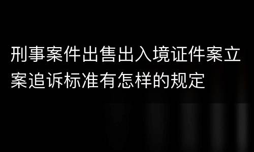 刑事案件出售出入境证件案立案追诉标准有怎样的规定