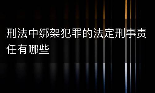 刑法中绑架犯罪的法定刑事责任有哪些