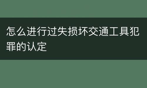 怎么进行过失损坏交通工具犯罪的认定