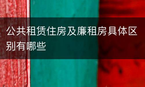 公共租赁住房及廉租房具体区别有哪些