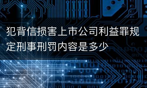 犯背信损害上市公司利益罪规定刑事刑罚内容是多少