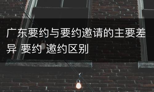 广东要约与要约邀请的主要差异 要约 邀约区别