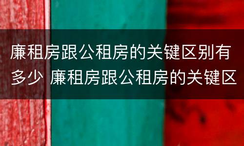 廉租房跟公租房的关键区别有多少 廉租房跟公租房的关键区别有多少个