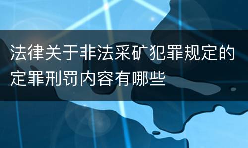 法律关于非法采矿犯罪规定的定罪刑罚内容有哪些