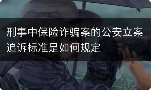 刑事中保险诈骗案的公安立案追诉标准是如何规定