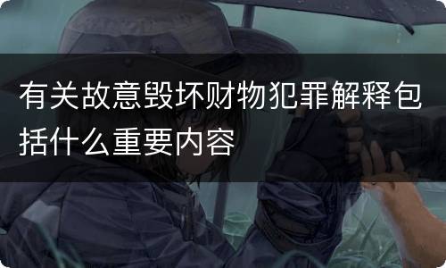 有关故意毁坏财物犯罪解释包括什么重要内容