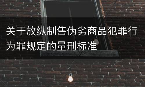 关于放纵制售伪劣商品犯罪行为罪规定的量刑标准