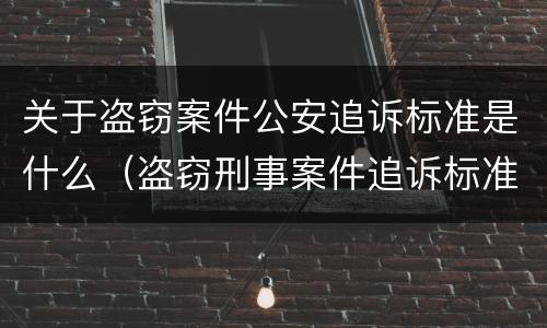 关于盗窃案件公安追诉标准是什么（盗窃刑事案件追诉标准）