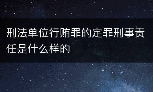 刑法单位行贿罪的定罪刑事责任是什么样的