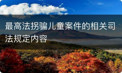 最高法拐骗儿童案件的相关司法规定内容