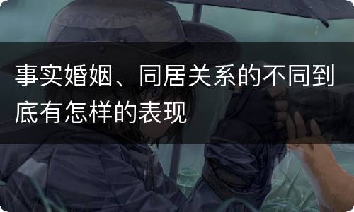 事实婚姻、同居关系的不同到底有怎样的表现