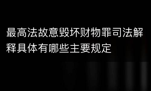 最高法故意毁坏财物罪司法解释具体有哪些主要规定