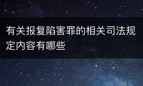 有关报复陷害罪的相关司法规定内容有哪些