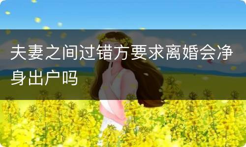 夫妻之间过错方要求离婚会净身出户吗