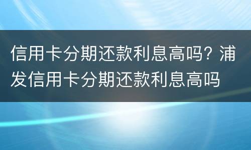 信用卡能分期付款吗?（分期付款的银行卡必须是信用卡吗）