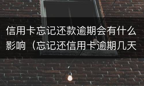 信用卡忘记还款逾期会有什么影响（忘记还信用卡逾期几天会影响贷款吗）