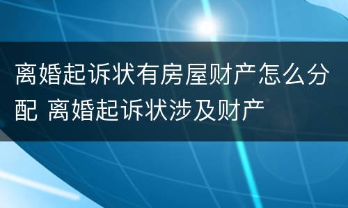 离婚起诉状有房屋财产怎么分配 离婚起诉状涉及财产