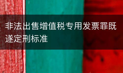 非法出售增值税专用发票罪既遂定刑标准