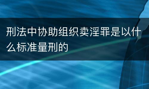 刑法中协助组织卖淫罪是以什么标准量刑的