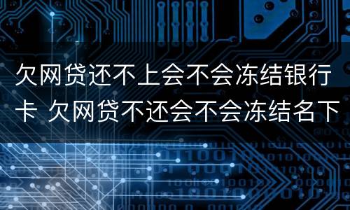 欠网贷还不上会不会冻结银行卡 欠网贷不还会不会冻结名下银行卡