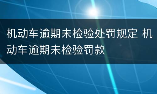 机动车逾期未检验处罚规定 机动车逾期未检验罚款