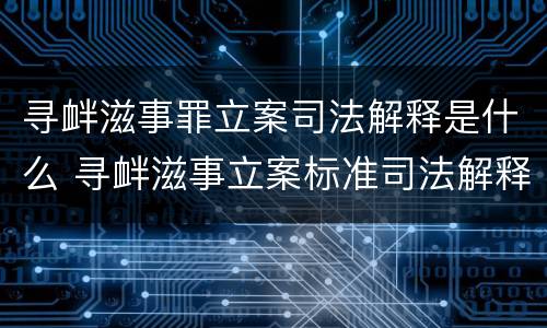 寻衅滋事罪立案司法解释是什么 寻衅滋事立案标准司法解释