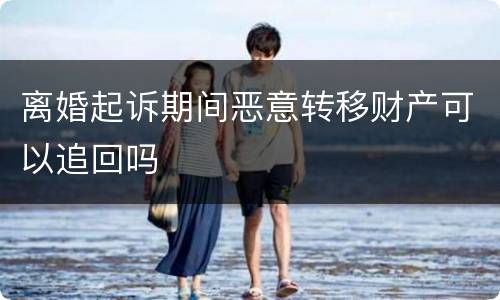 离婚起诉期间恶意转移财产可以追回吗