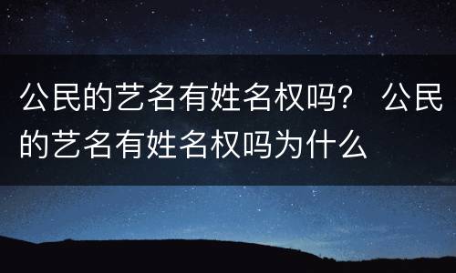 公民的艺名有姓名权吗？ 公民的艺名有姓名权吗为什么