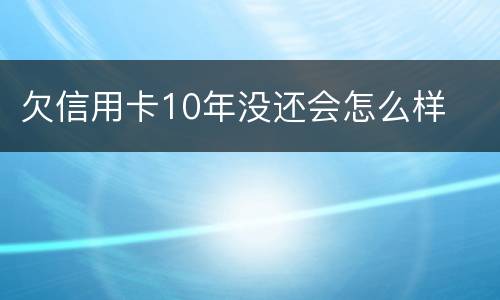 欠信用卡10年没还会怎么样