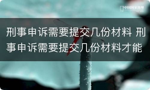 刑事申诉需要提交几份材料 刑事申诉需要提交几份材料才能立案