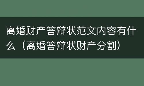 离婚财产答辩状范文内容有什么（离婚答辩状财产分割）