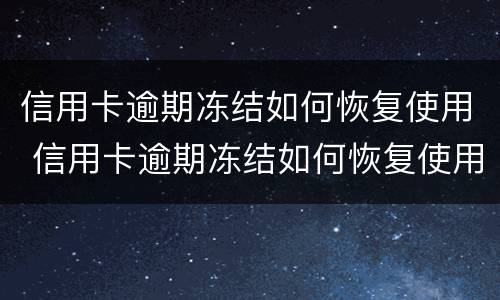 信用卡逾期冻结如何恢复使用 信用卡逾期冻结如何恢复使用额度