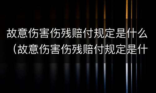 故意伤害伤残赔付规定是什么（故意伤害伤残赔付规定是什么时候实施）