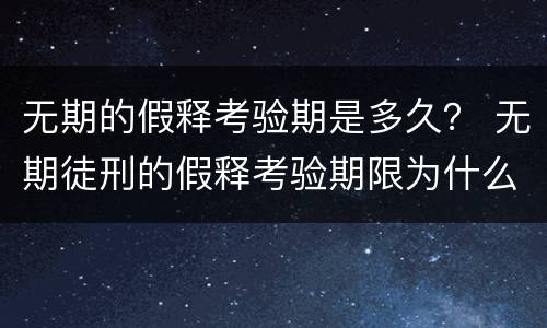 无期的假释考验期是多久？ 无期徒刑的假释考验期限为什么