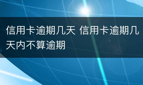 信用卡逾期几天 信用卡逾期几天内不算逾期