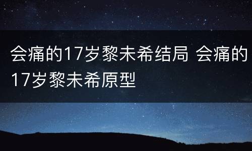 会痛的17岁黎未希结局 会痛的17岁黎未希原型