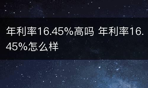 年利率16.45%高吗 年利率16.45%怎么样