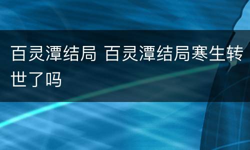 百灵潭结局 百灵潭结局寒生转世了吗