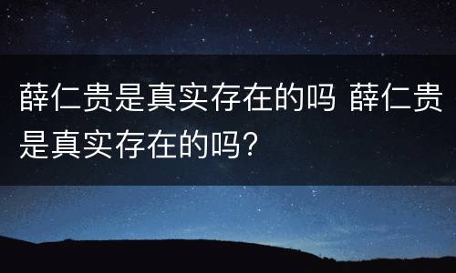 薛仁贵是真实存在的吗 薛仁贵是真实存在的吗?